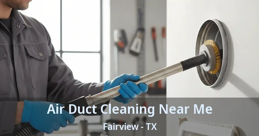 Air Duct Cleaning Near Me Fairview - TX Air Duct Cleaning Near Me Fairview - TX