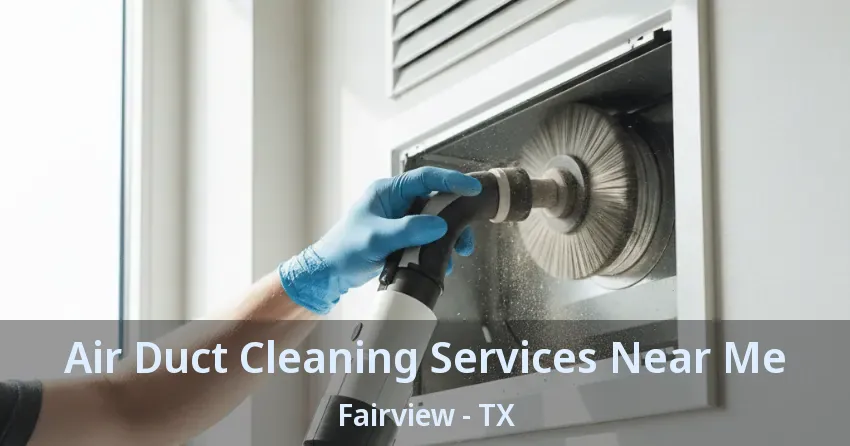 Air Duct Cleaning Services Near Me Fairview - TX