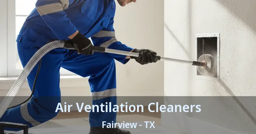 Air Ventilation Cleaners Fairview - TX
