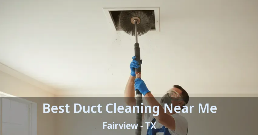Best Duct Cleaning Near Me Fairview - TX