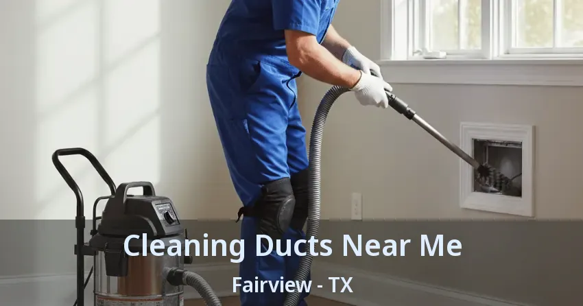 Cleaning Ducts Near Me Fairview - TX Cleaning Ducts Near Me Fairview - TX