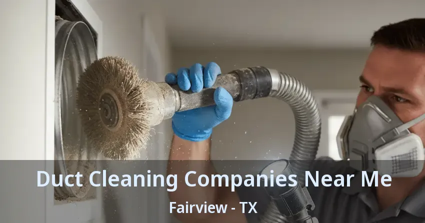 Duct Cleaning Companies Near Me Fairview - TX Duct Cleaning Companies Near Me Fairview - TX