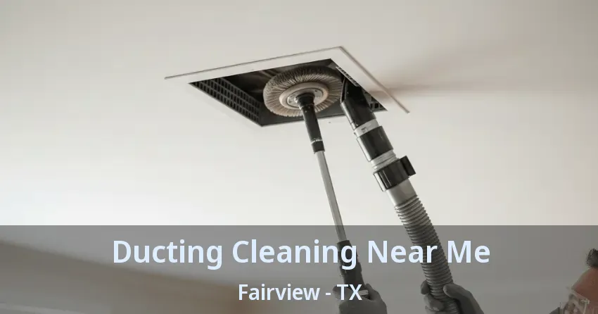 Ducting Cleaning Near Me Fairview - TX