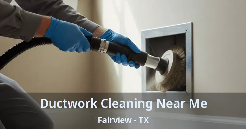 Ductwork Cleaning Near Me Fairview - TX