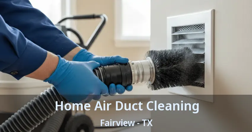Home Air Duct Cleaning Fairview - TX Home Air Duct Cleaning Fairview - TX