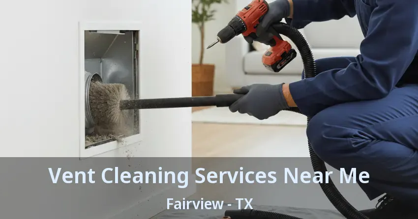 Vent Cleaning Services Near Me Fairview - TX